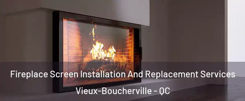Fireplace Screen Installation And Replacement Services Vieux-Boucherville - QC