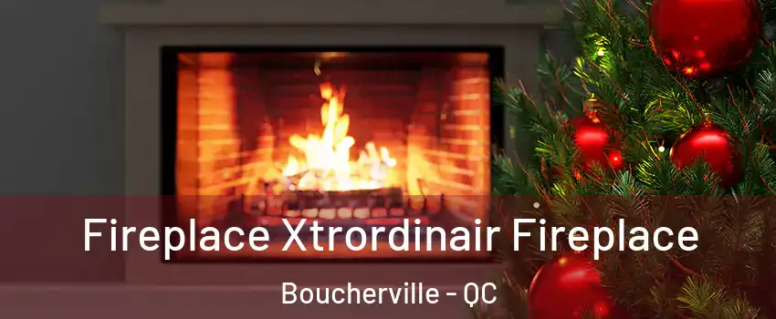 Fireplace Xtrordinair Fireplace Boucherville - QC