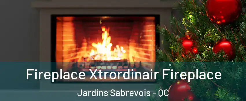 Fireplace Xtrordinair Fireplace Jardins Sabrevois - QC