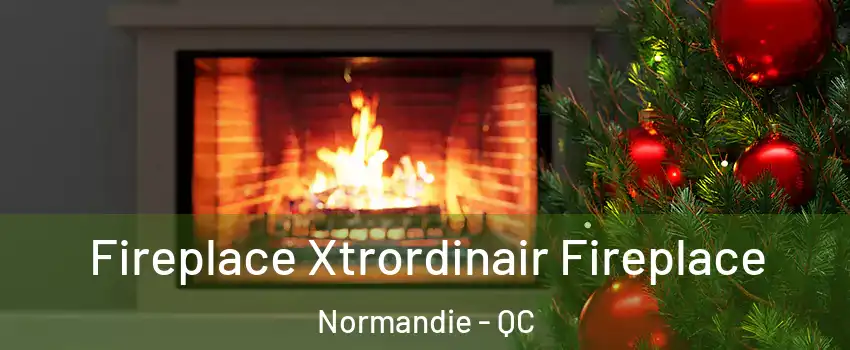 Fireplace Xtrordinair Fireplace Normandie - QC