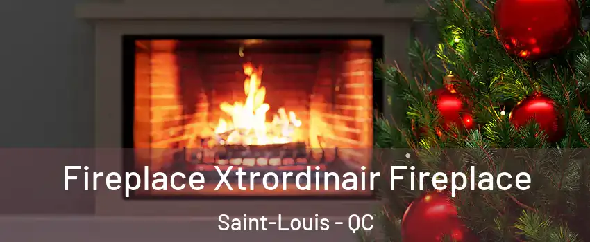 Fireplace Xtrordinair Fireplace Saint-Louis - QC
