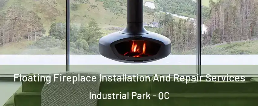  Floating Fireplace Installation And Repair Services Industrial Park - QC