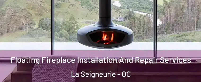  Floating Fireplace Installation And Repair Services La Seigneurie - QC