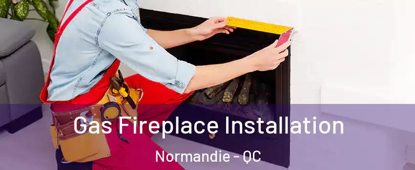  Gas Fireplace Installation Normandie - QC