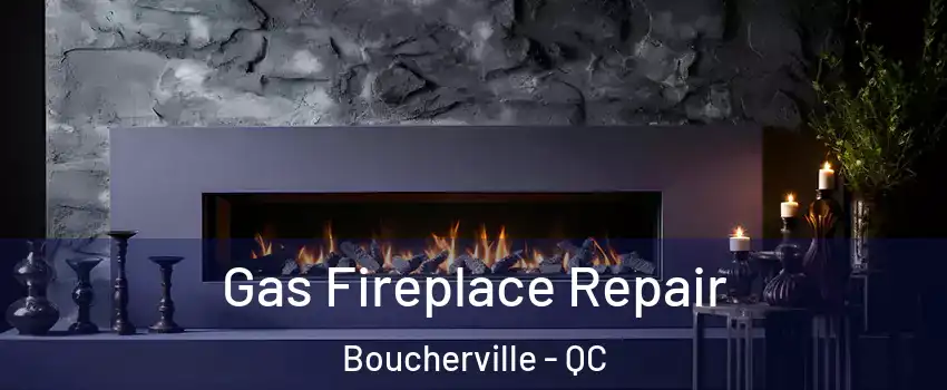  Gas Fireplace Repair Boucherville - QC