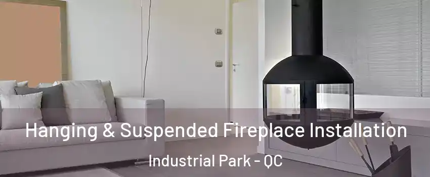 Hanging & Suspended Fireplace Installation Industrial Park - QC