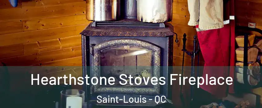 Hearthstone Stoves Fireplace Saint-Louis - QC