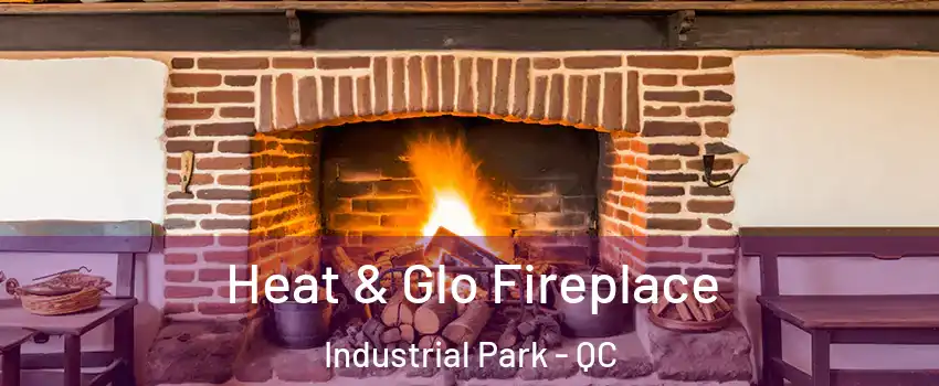  Heat & Glo Fireplace Industrial Park - QC