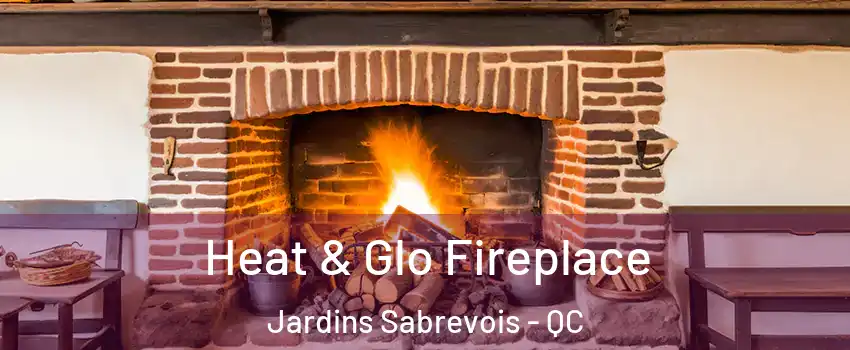  Heat & Glo Fireplace Jardins Sabrevois - QC