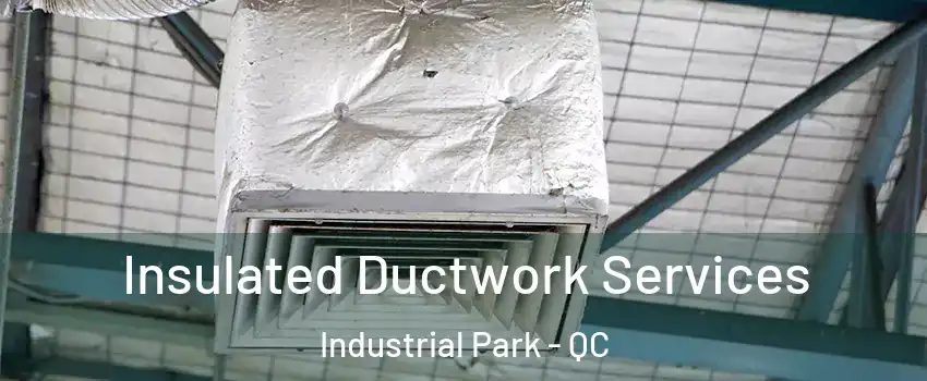  Insulated Ductwork Services Industrial Park - QC