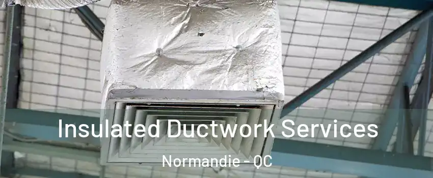  Insulated Ductwork Services Normandie - QC