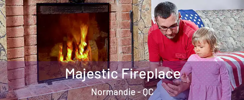  Majestic Fireplace Normandie - QC