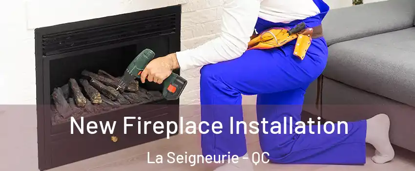  New Fireplace Installation La Seigneurie - QC