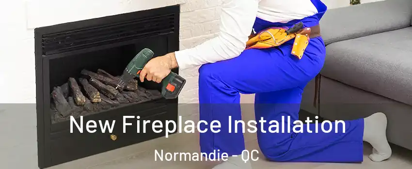 New Fireplace Installation Normandie - QC
