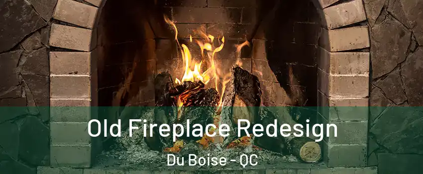  Old Fireplace Redesign Du Boise - QC