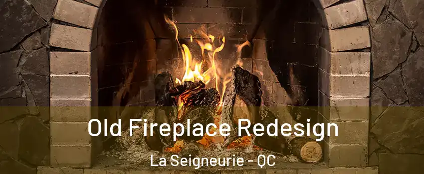  Old Fireplace Redesign La Seigneurie - QC
