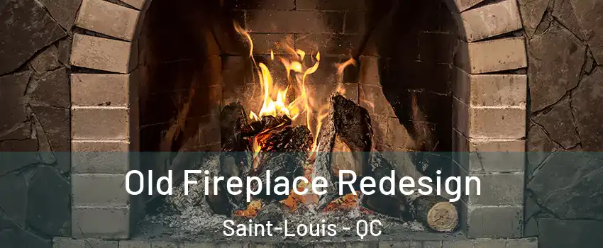  Old Fireplace Redesign Saint-Louis - QC
