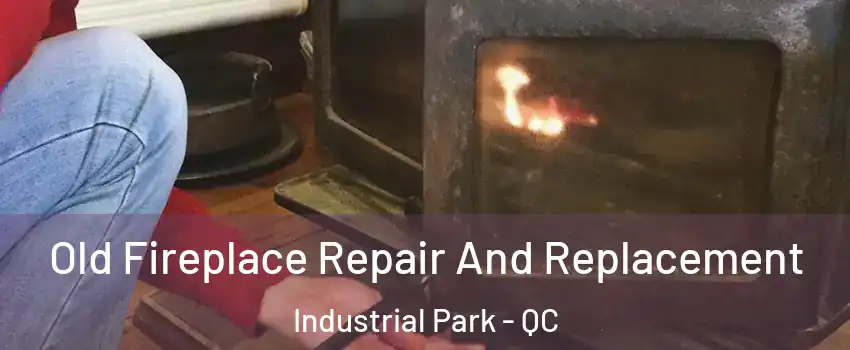  Old Fireplace Repair And Replacement Industrial Park - QC