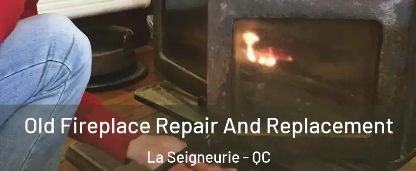  Old Fireplace Repair And Replacement La Seigneurie - QC