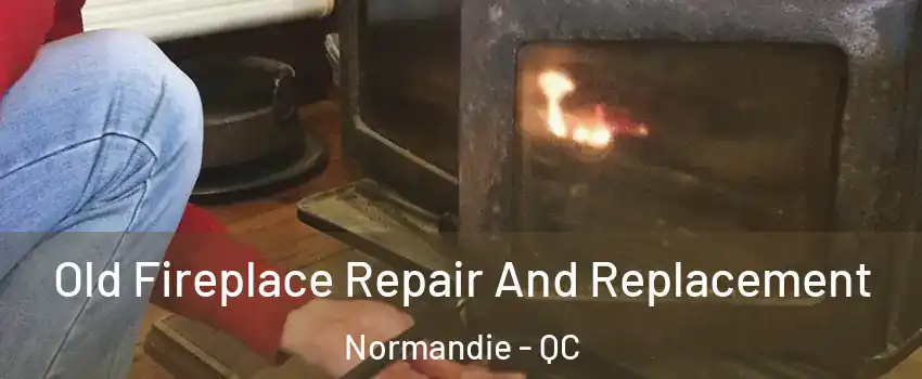  Old Fireplace Repair And Replacement Normandie - QC
