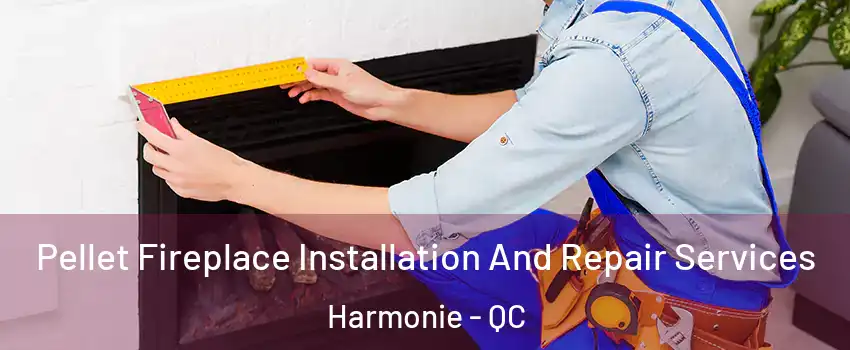  Pellet Fireplace Installation And Repair Services Harmonie - QC