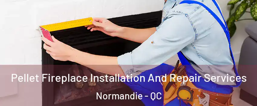  Pellet Fireplace Installation And Repair Services Normandie - QC