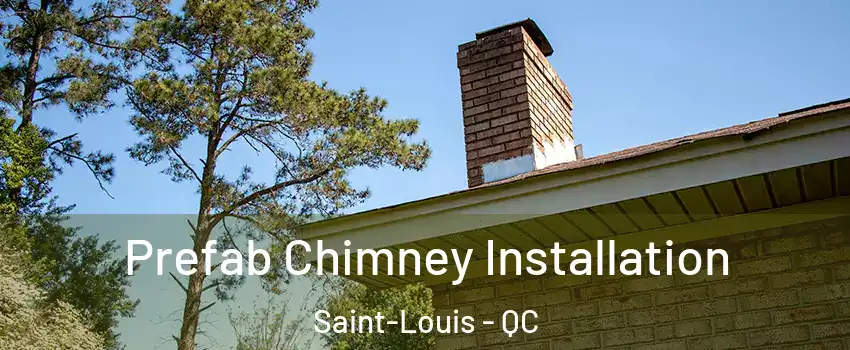  Prefab Chimney Installation Saint-Louis - QC