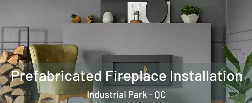  Prefabricated Fireplace Installation Industrial Park - QC
