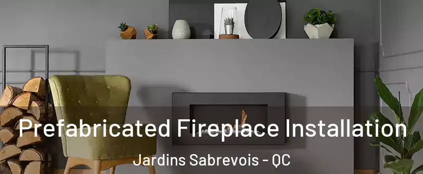  Prefabricated Fireplace Installation Jardins Sabrevois - QC