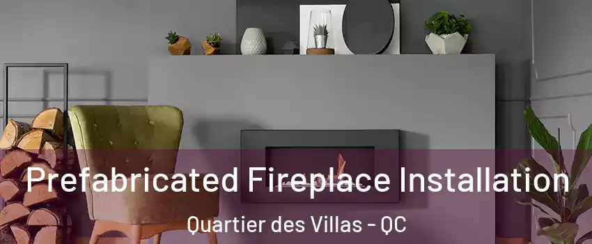  Prefabricated Fireplace Installation Quartier des Villas - QC
