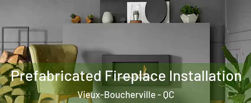  Prefabricated Fireplace Installation Vieux-Boucherville - QC