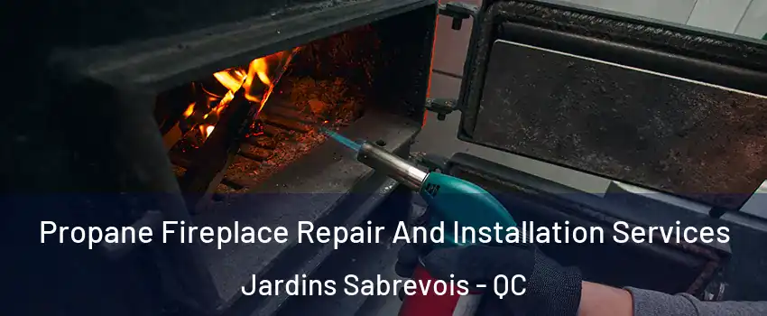 Propane Fireplace Repair And Installation Services Jardins Sabrevois - QC
