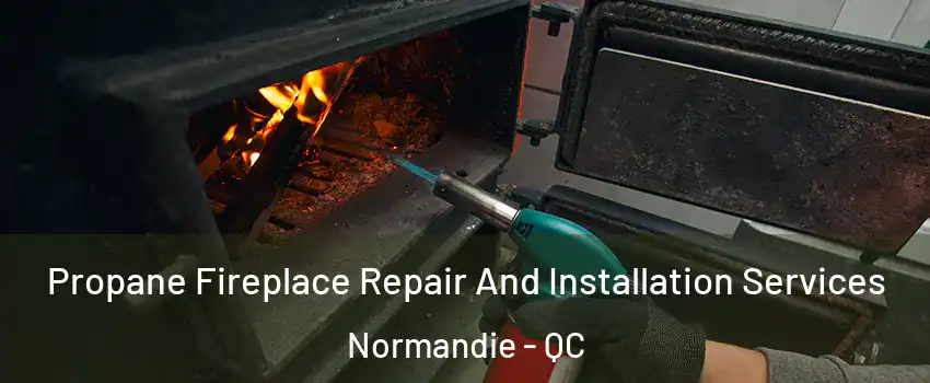 Propane Fireplace Repair And Installation Services Normandie - QC