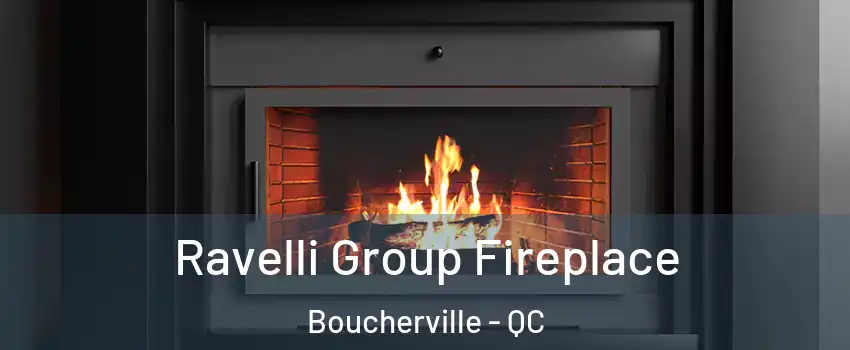 Ravelli Group Fireplace Boucherville - QC