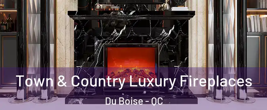  Town & Country Luxury Fireplaces Du Boise - QC