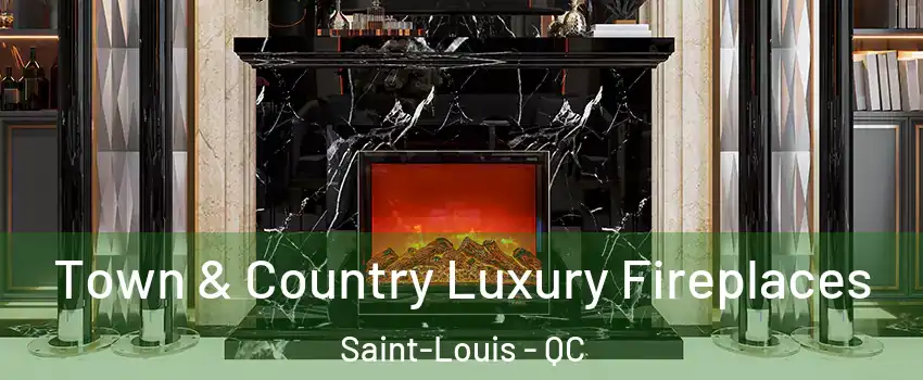  Town & Country Luxury Fireplaces Saint-Louis - QC