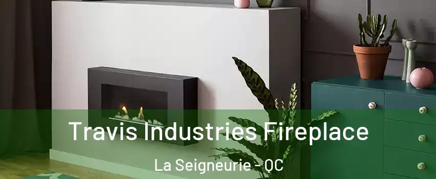  Travis Industries Fireplace La Seigneurie - QC