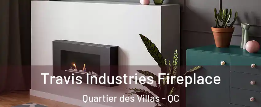 Travis Industries Fireplace Quartier des Villas - QC