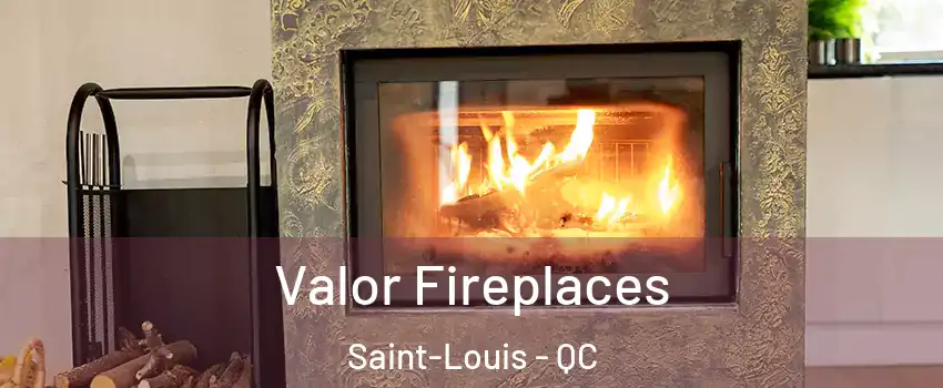  Valor Fireplaces Saint-Louis - QC