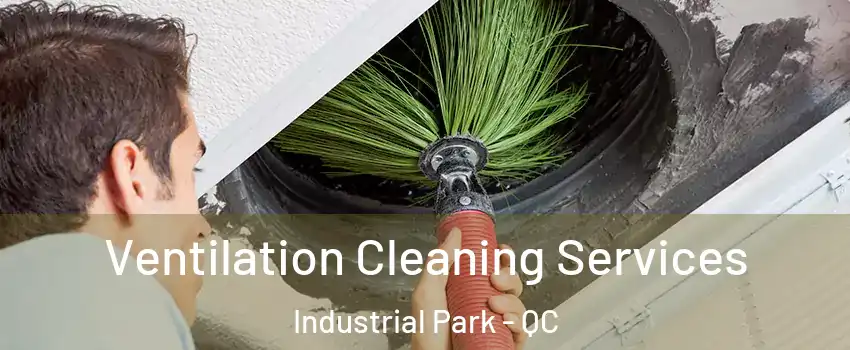  Ventilation Cleaning Services Industrial Park - QC