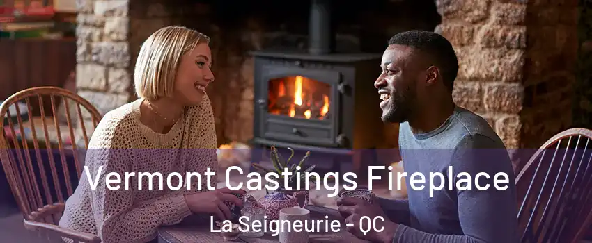  Vermont Castings Fireplace La Seigneurie - QC
