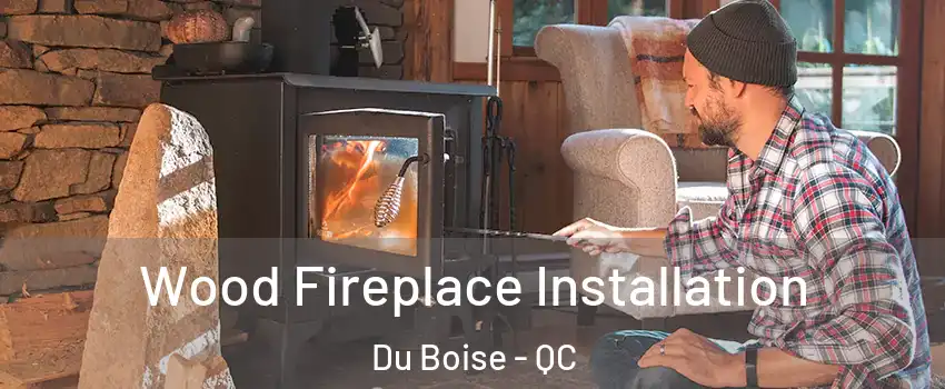  Wood Fireplace Installation Du Boise - QC