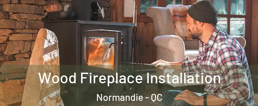 Wood Fireplace Installation Normandie - QC