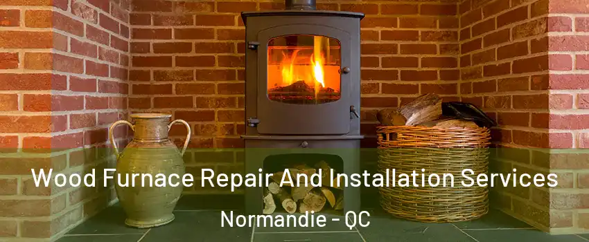  Wood Furnace Repair And Installation Services Normandie - QC