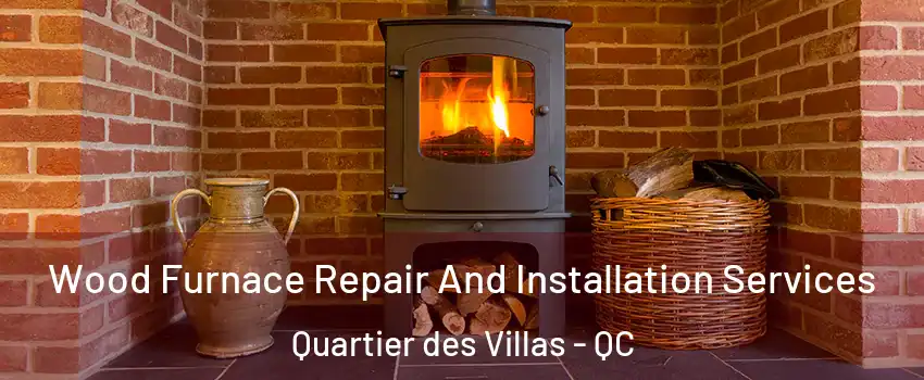  Wood Furnace Repair And Installation Services Quartier des Villas - QC