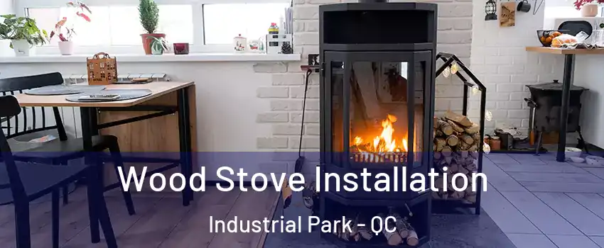  Wood Stove Installation Industrial Park - QC