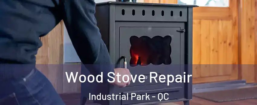  Wood Stove Repair Industrial Park - QC